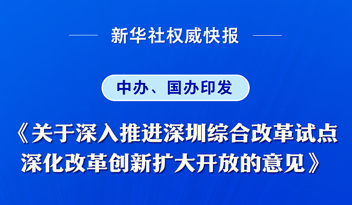 中办、国办印发《关于深入推进深圳综合改革试点 深化改革创新扩大开放的意见》